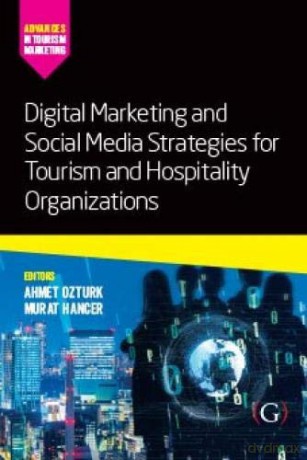 Digital Marketing and Social Media Strategies for Tourism and Hospitality Organizations (Advances in Tourism Marketing) - Assistant Professor Ahmet Bulent Ozturk Ph.D [KSIĄŻKA]