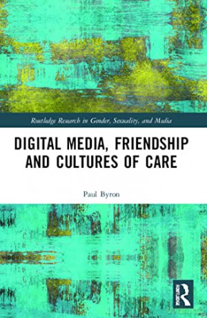 Digital Media, Friendship and Cultures of Care (Routledge Research in Gender, Sexuality, and Media) - Paul Byron [KSIĄŻKA]