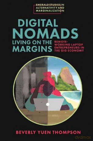 Digital Nomads Living on the Margins: Remote-Working Laptop Entrepreneurs in the Gig Economy (Emerald Studies in Alternativity and Marginalization) - Beverly Yuen Thompson [KSIĄŻKA]