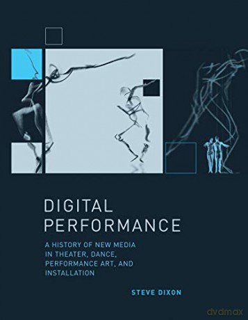 Digital Performance: A History of New Media in Theater, Dance, Performance Art, and Installation (Leonardo Book Series) - Steve Dixon [KSIĄŻKA]