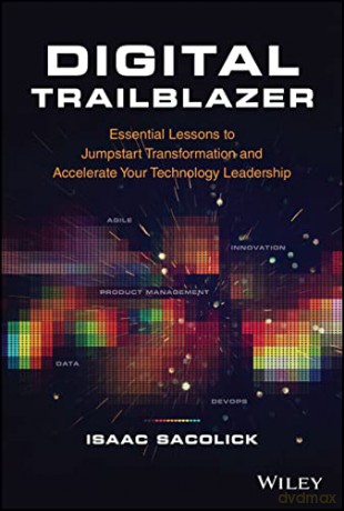 Digital Trailblazer: Essential Lessons to Jumpstart Transformation and Accelerate Your Technology Leadership - Isaac Sacolick [KSIĄŻKA]