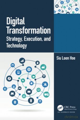 Digital Transformation: Strategy, Execution and Technology - Siu Loon Hoe [KSIĄŻKA]