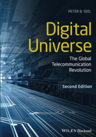 Digital Universe: The Global Telecommunication Revolution - Peter B. Seel [KSIĄŻKA]