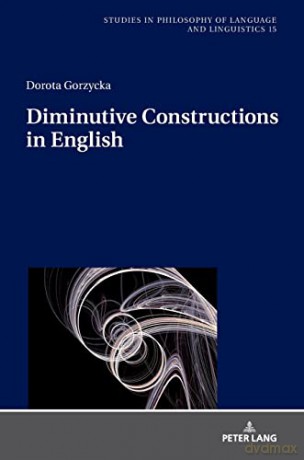 Diminutive Constructions in English (15) (Studies in Philosophy of Language and Linguistics) - Dorota Gorzycka [KSIĄŻKA]