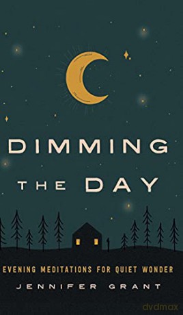 Dimming the Day: Evening Meditations for Quiet Wonder - Jennifer [KSIĄŻKA]