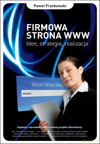 Firmowa strona WWW. Idee, strategia, realizacja [KSIĄŻKA]