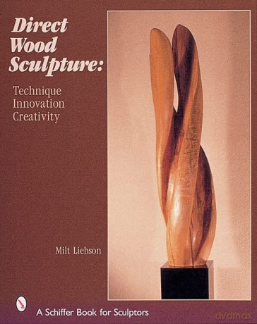 Direct Wood Sculpture: Technique - Innovation - Creativity - Milt Liebson [KSIĄŻKA]