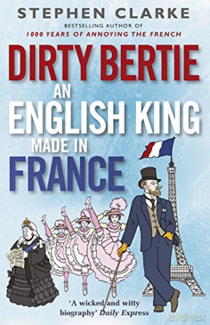 Dirty Bertie: An English King Made in France - Stephen Clarke [KSIĄŻKA]