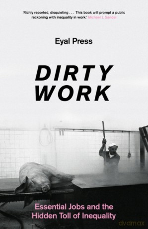 Dirty Work: Essential Jobs and the Hidden Toll of Inequality - Eyal Press [KSIĄŻKA]