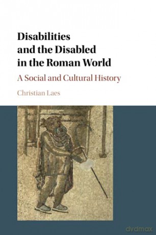 Disabilities and the Disabled in the Roman World: A Social and Cultural History - Christian Laes [KSIĄŻKA]