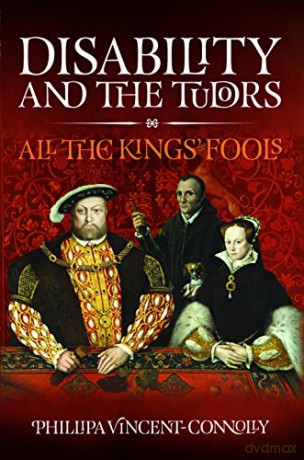 Disability and the Tudors: All the King's Fools - Phillipa Vincent Connolly [KSIĄŻKA]