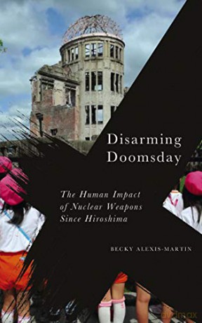 Disarming Doomsday: The Human Impact of Nuclear Weapons since Hiroshima (Radical Geography) - Becky Alexis-Martin [KSIĄŻKA]