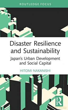 Disaster Resilience and Sustainability: Japan's Urban Development and Social Capital (Routledge Research in Sustainable Planning and Development in Asia) - Hitomi Nakanishi [KSIĄŻKA]