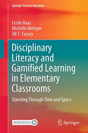 Disciplinary Literacy and Gamified Learning in Elementary Classrooms: Questing Through Time and Space (Springer Texts in Education) - Jill T. Tussey [KSIĄŻKA]