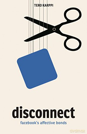 Disconnect: Facebook's Affective Bonds - Tero Karppi [KSIĄŻKA]