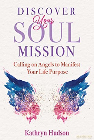 Discover Your Soul Mission: Calling on Angels to Manifest Your Life Purpose - Kathryn Hudson [KSIĄŻKA]