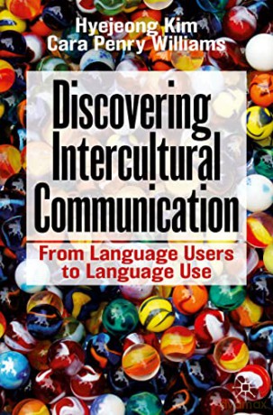Discovering Intercultural Communication: From Language Users to Language Use - Hyejeong Kim [KSIĄŻKA]