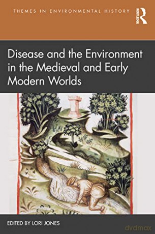Disease and the Environment in the Medieval and Early Modern Worlds (Themes in Environmental History) - Lori Jones [KSIĄŻKA]