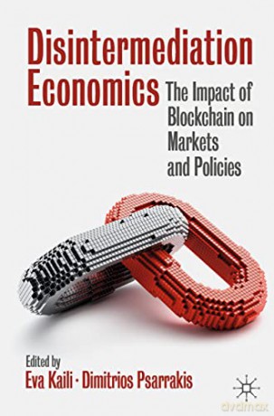 Disintermediation Economics: The Impact of Blockchain on Markets and Policies - Eva Kaili [KSIĄŻKA]