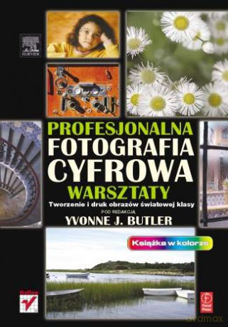 Profesjonalna fotografia cyfrowa. Warsztaty. Tworzenie i druk obrazów światowej klasy [KSIĄŻKA]