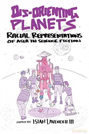 Dis-Orienting Planets: Racial Representations of Asia in Science Fiction - Isiah Lavender III (editor) [KSIĄŻKA]