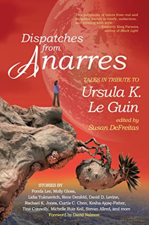 Dispatches from Anarres: Tales in Tribute to Ursula K. Le Guin: Tales in Tribute to Ursula K. Le Guin - Susan DeFreitas [KSIĄŻKA]