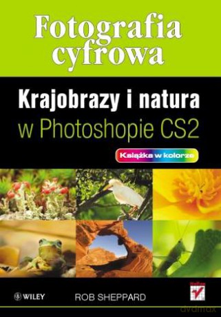 Fotografia cyfrowa. Krajobrazy i natura w Photoshopie CS2 [KSIĄŻKA]