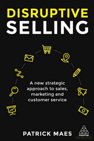 Disruptive Selling: A New Strategic Approach to Sales, Marketing and Customer Service - Patrick Maes [KSIĄŻKA]