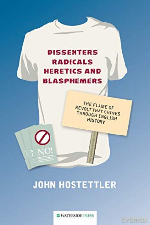 Dissenters, Radicals, Heretics and Blasphemers: The Flame of Revolt That Shines Through English History - John Hostettler [KSIĄŻKA]