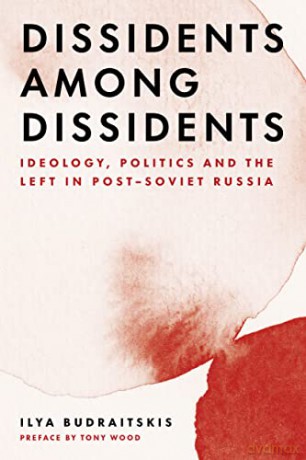 Dissidents among Dissidents: Ideology, Politics and the Left in Post-Soviet Russia - Ilya Budraitskis [KSIĄŻKA]