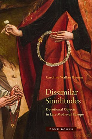 Dissimilar Similitudes: Devotional Objects in Late Medieval Europe - Bynum [KSIĄŻKA]