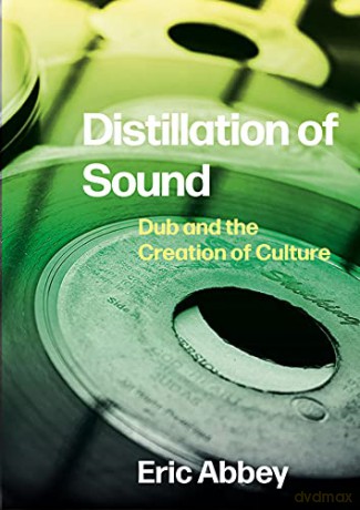 Distillation of Sound: Dub and the Creation of Culture - Eric Abbey [KSIĄŻKA]