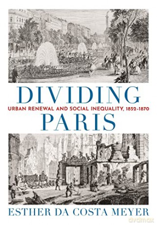 Dividing Paris: Urban Renewal and Social Inequality, 1852-1870 - da Costa Meyer [KSIĄŻKA]