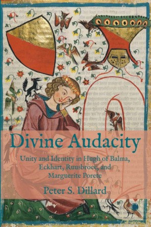 Divine Audacity: Unity and Identity in Hugh of Balma, Eckhart, Ruusbroec, and Marguerite Porete - Peter S. Dillard [KSIĄŻKA]