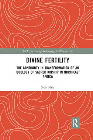 Divine Fertility: The Continuity in Transformation of an Ideology of Sacred Kinship in Northeast Africa (Ucl Institute of Archaeology Publications) - Sada Mire [KSIĄŻKA]