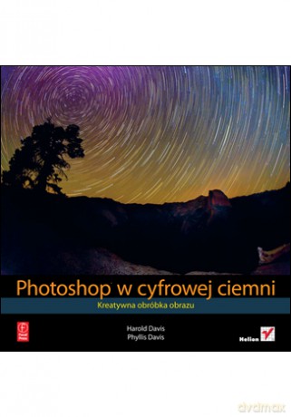 Photoshop w cyfrowej ciemni. Kreatywna obróbka obrazu [KSIĄŻKA]
