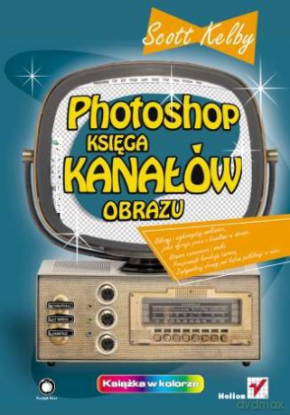 Photoshop. Księga kanałów obrazu [KSIĄŻKA]