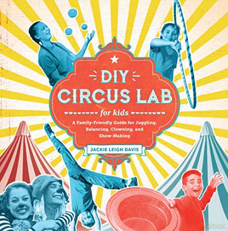 DIY Circus Lab for Kids: A Family- Friendly Guide for Juggling, Balancing, Clowning, and Show-Making: 14 (Lab Series) - Jackie Leigh Davis [KSIĄŻKA]