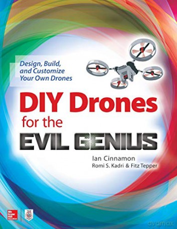 DIY Drones for the Evil Genius: Design, Build, and Customize Your Own Drones (ELECTRONICS) - Ian Cinnamon [KSIĄŻKA]