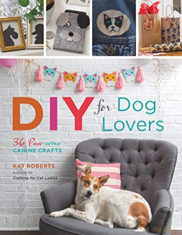 DIY for Dog Lovers: 36 Paw-Some Canine Crafts: 36 P-awesome Canine Crafts - Kat Roberts [KSIĄŻKA]