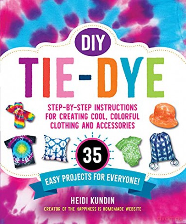 DIY Tie-Dye: Step-by-Step Instructions for Creating Cool, Colorful Clothing and Accessories-35 Easy Projects for Everyone! - Heidi Kundin [KSIĄŻKA]