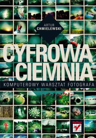 Cyfrowa ciemnia. Komputerowy warsztat fotografa [KSIĄŻKA]