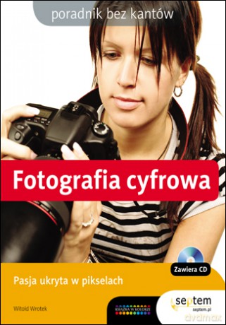 Fotografia cyfrowa. Poradnik bez kantów [KSIĄŻKA]+[CD]