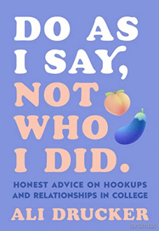 Do As I Say, Not Who I Did: Honest Advice on Hookups and Relationships in College - Ali Drucker [KSIĄŻKA]