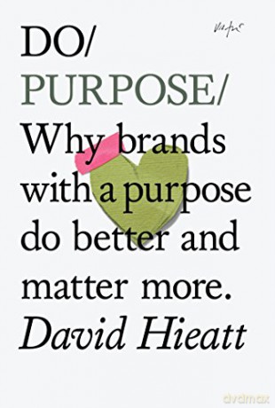 Do Purpose: Why Brands with a Purpose Do Better and Matter More (Do Books) - David Hieatt [KSIĄŻKA]