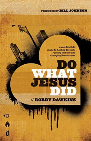 Do What Jesus Did: A Real-Life Field Guide To Healing The Sick, Routing Demons And Changing Lives Forever - Robby Dawkins [KSIĄŻKA]