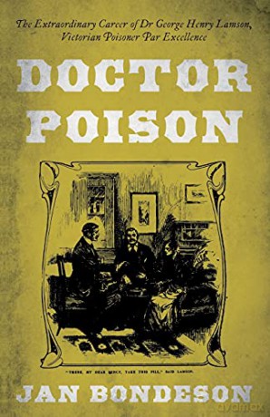 Doctor Poison: The Extraordinary Career of Dr George Henry Lamson, Victorian Poisoner Par Excellence - Jan Bondeson [KSIĄŻKA]