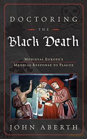 Doctoring the Black Death: Medieval Europe's Medical Response to Plague - By John Aberth [KSIĄŻKA]