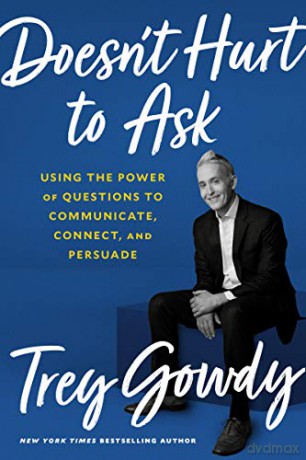 Doesn't Hurt to Ask: Using the Power of Questions to Successfully Communicate, Connect, and Persuade - Trey Gowdy [KSIĄŻKA]