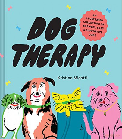 Dog Therapy: An Illustrated Collection of 40 Sweet, Silly, and Supportive Dogs - Kristina Micotti [KSIĄŻKA]